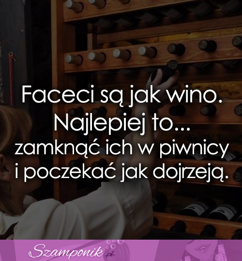 Faceci są jak wino.